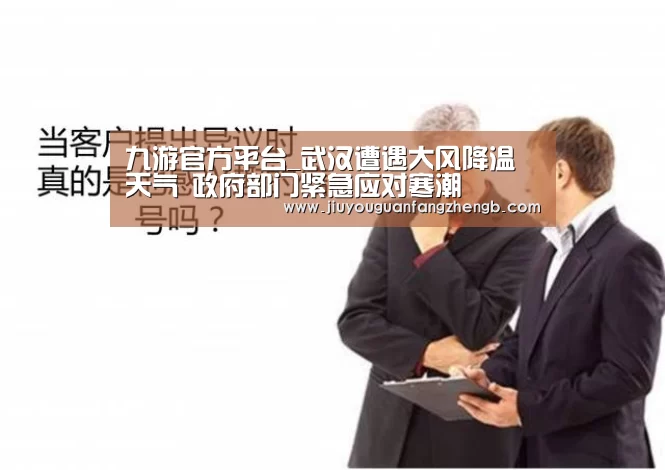 九游官方平台_武汉遭遇大风降温天气 政府部门紧急应对寒潮(图1) 九游官方网站手机版